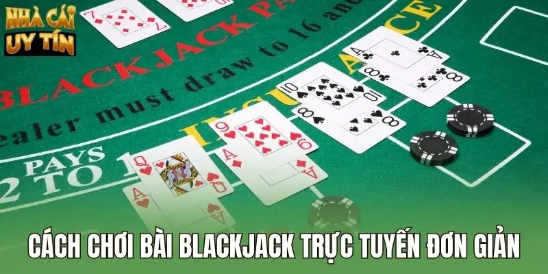 Cách chơi bài blackjack trực tuyến đơn giản
