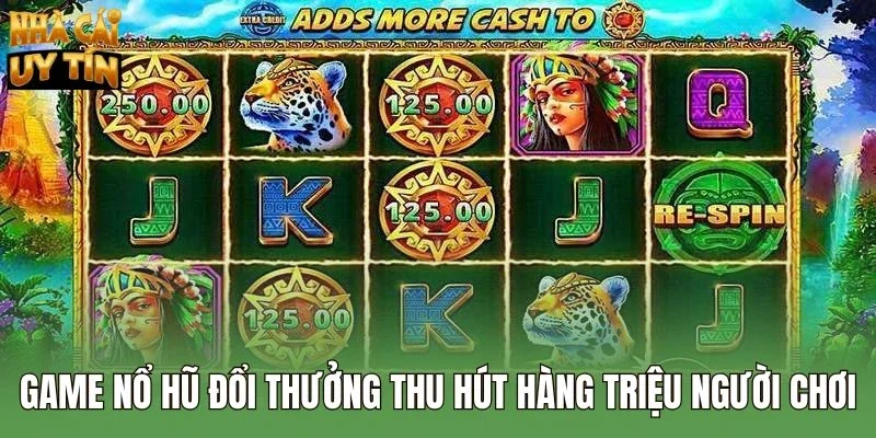 Game nổ hũ đổi thưởng thu hút hàng triệu người chơi