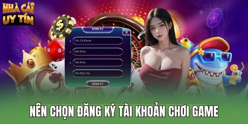 Nên chọn đăng ký tài khoản chơi game